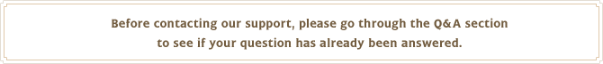 Before contacting our support, please go through the Q&A section to see if your question has already been answered.